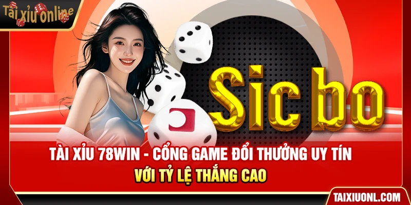 Tài Xỉu 78Win - Cổng Game Đổi Thưởng Uy Tín Với Tỷ Lệ Thắng Cao