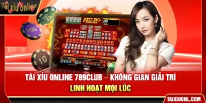 789Club Tài Xỉu Online – Không Gian Giải Trí Linh Hoạt Mọi Lúc
