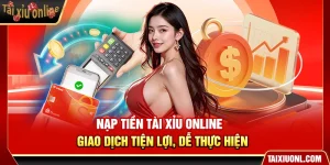 Nạp Tiền Tài Xỉu Online – Giao Dịch Tiện Lợi Dễ Thực Hiện