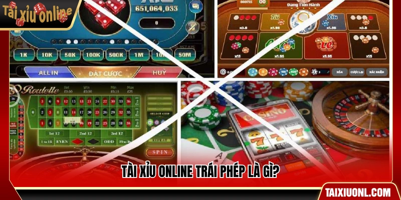 Tài xỉu online trái phép được hiểu như thế nào?