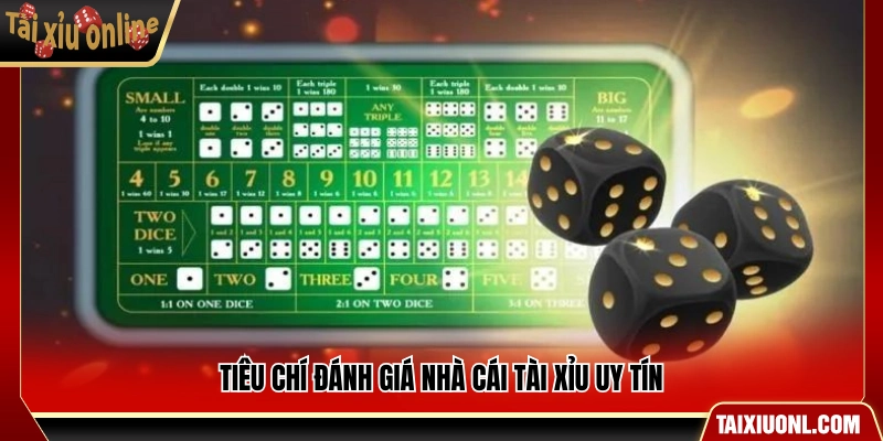 Các tiêu chuẩn đánh giá nhà cái tài xỉu đáng tin cậy
